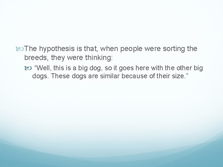  The hypothesis is that, when people were sorting the breeds, they were thinking: