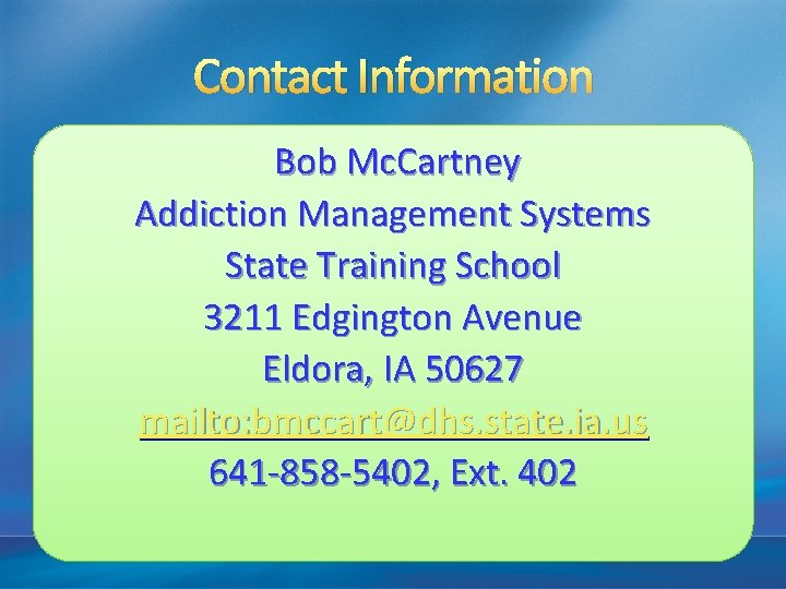 Contact Information Bob Mc. Cartney Addiction Management Systems State Training School 3211 Edgington Avenue