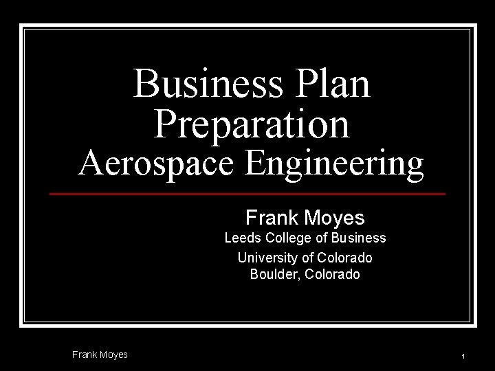 Business Plan Preparation Aerospace Engineering Frank Moyes Leeds College of Business University of Colorado
