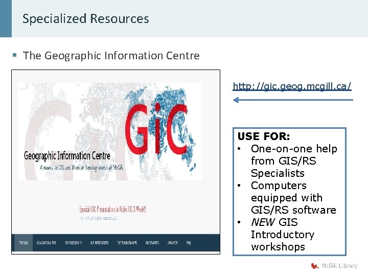 Specialized Resources § The Geographic Information Centre http: //gic. geog. mcgill. ca/ USE FOR: