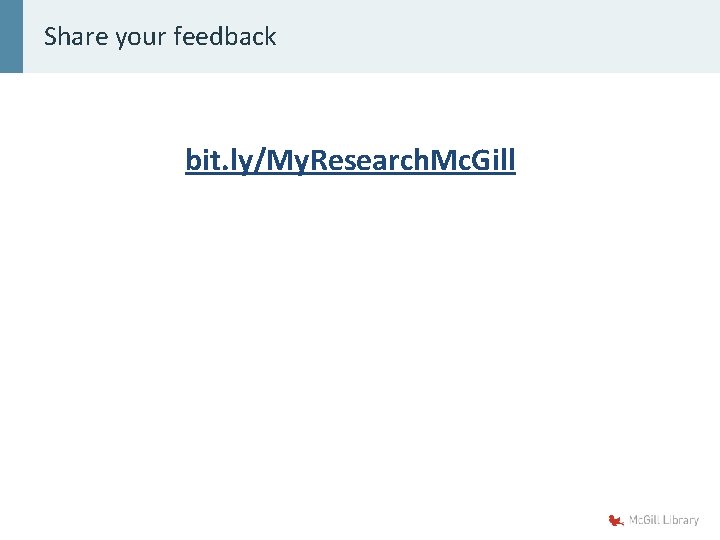 Share your feedback bit. ly/My. Research. Mc. Gill 