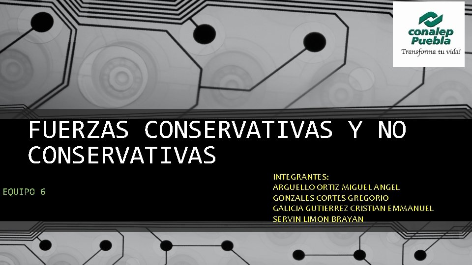 FUERZAS CONSERVATIVAS Y NO CONSERVATIVAS EQUIPO 6 INTEGRANTES: ARGUELLO ORTIZ MIGUEL ANGEL GONZALES CORTES
