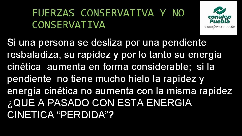 FUERZAS CONSERVATIVA Y NO CONSERVATIVA Si una persona se desliza por una pendiente resbaladiza,