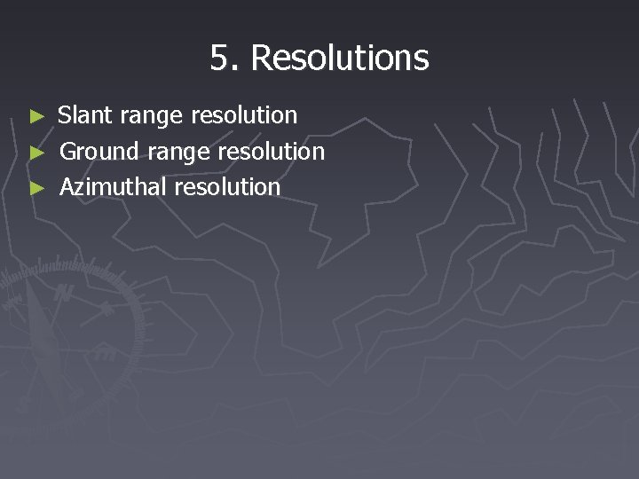 5. Resolutions Slant range resolution ► Ground range resolution ► Azimuthal resolution ► 
