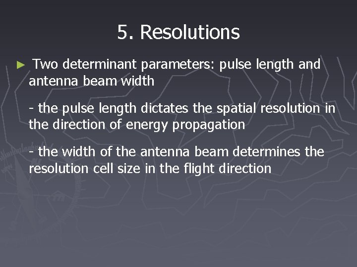 5. Resolutions ► Two determinant parameters: pulse length and antenna beam width - the