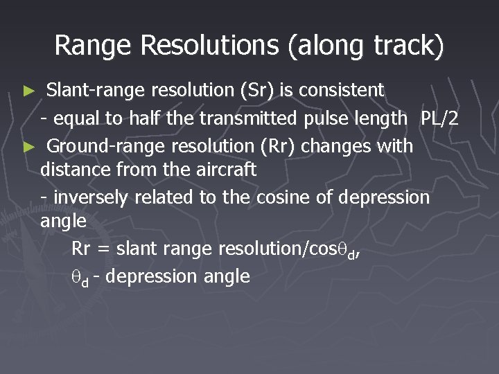 Range Resolutions (along track) Slant-range resolution (Sr) is consistent - equal to half the