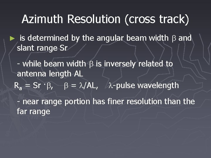 Azimuth Resolution (cross track) ► is determined by the angular beam width b and