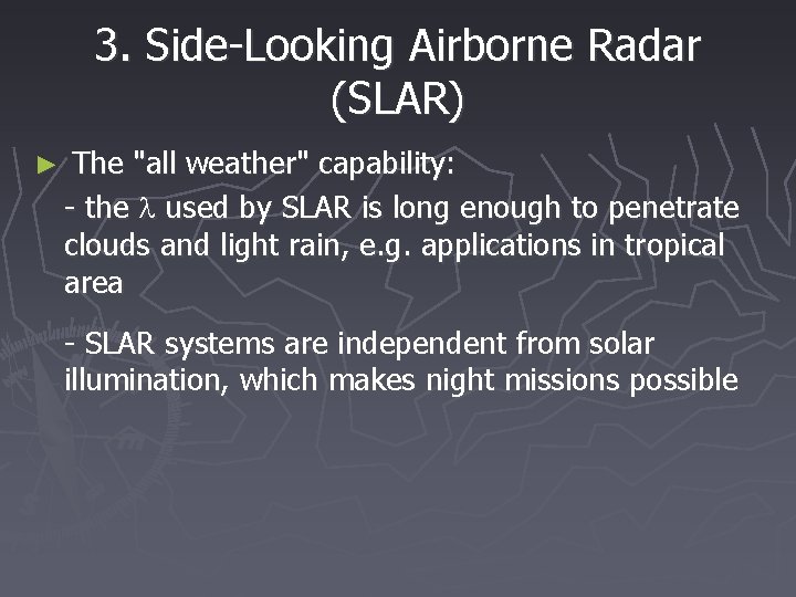 3. Side-Looking Airborne Radar (SLAR) ► The "all weather" capability: - the l used