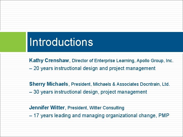 Introductions Kathy Crenshaw, Director of Enterprise Learning, Apollo Group, Inc. – 20 years instructional