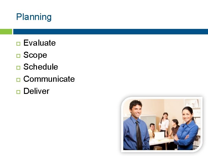 Planning Evaluate Scope Schedule Communicate Deliver 