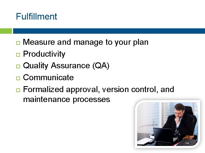 Fulfillment Measure and manage to your plan Productivity Quality Assurance (QA) Communicate Formalized approval,