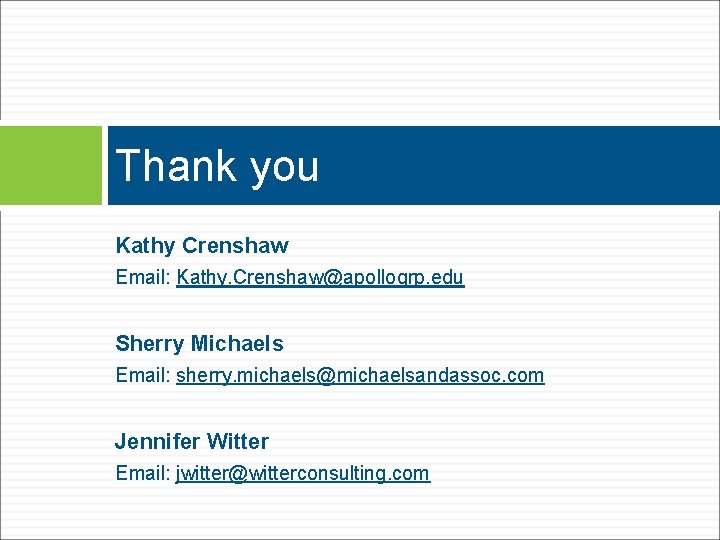 Thank you Kathy Crenshaw Email: Kathy. Crenshaw@apollogrp. edu Sherry Michaels Email: sherry. michaels@michaelsandassoc. com