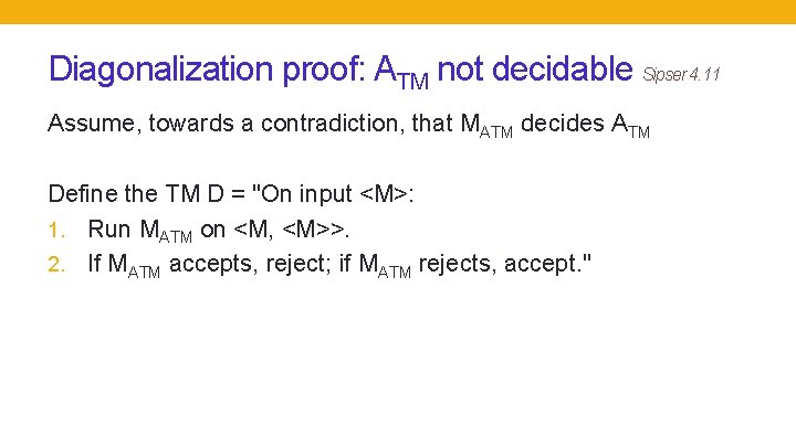 Diagonalization proof: ATM not decidable Sipser 4. 11 Assume, towards a contradiction, that MATM