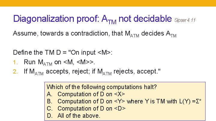 Diagonalization proof: ATM not decidable Sipser 4. 11 Assume, towards a contradiction, that MATM