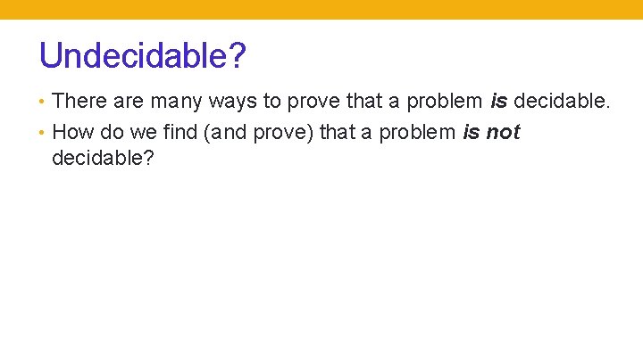 Undecidable? • There are many ways to prove that a problem is decidable. •