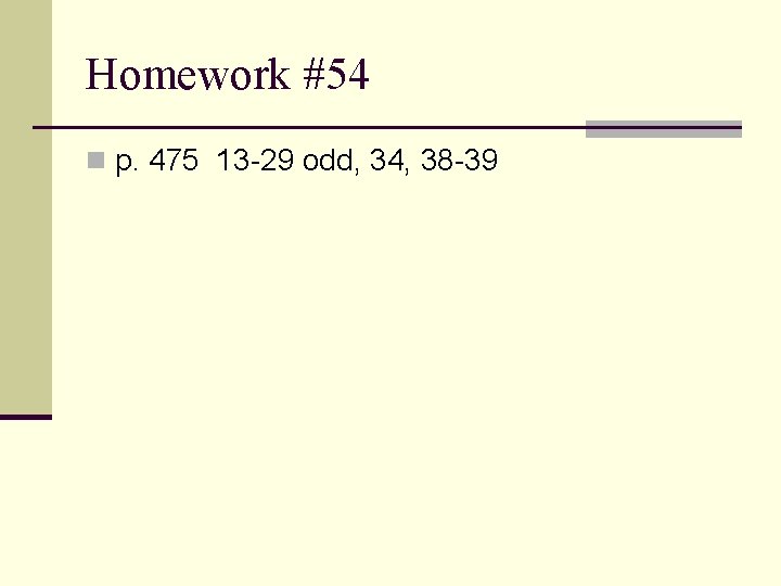 Homework #54 n p. 475 13 -29 odd, 34, 38 -39 