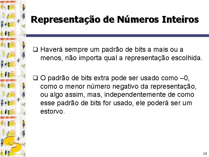 Representação de Números Inteiros q Haverá sempre um padrão de bits a mais ou