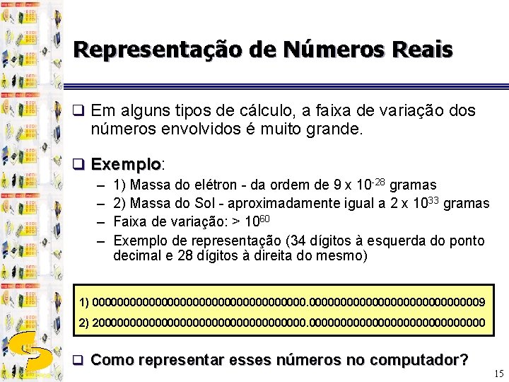 Representação de Números Reais q Em alguns tipos de cálculo, a faixa de variação
