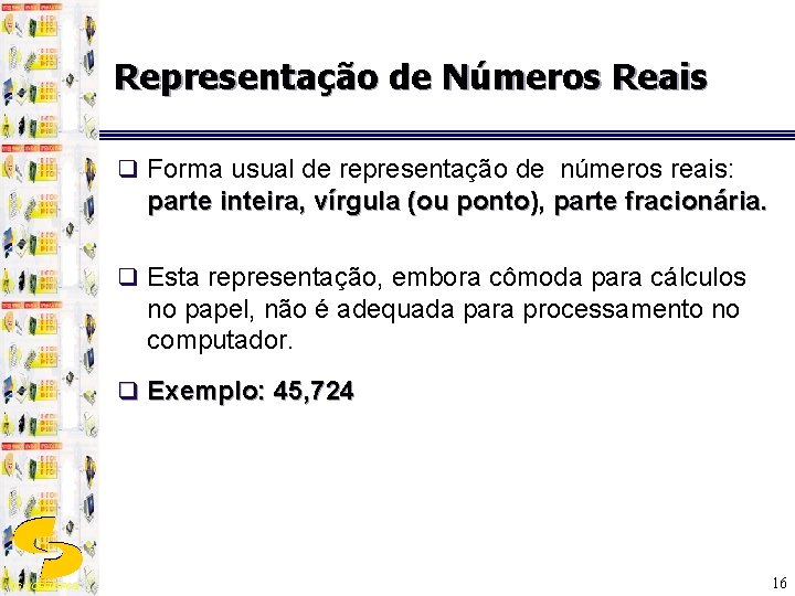 Representação de Números Reais q Forma usual de representação de números reais: parte inteira,