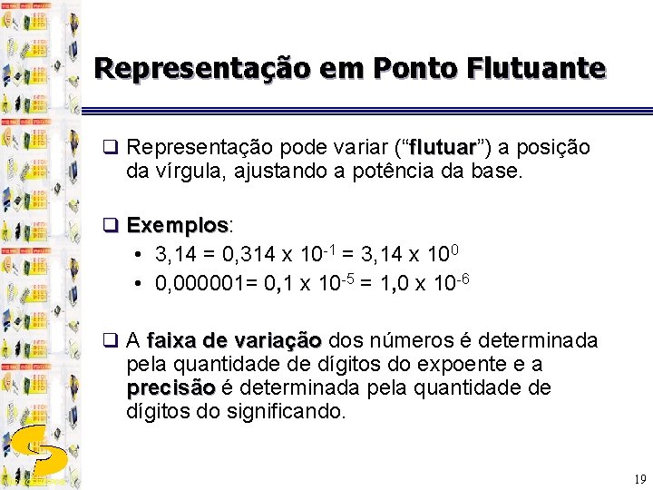 Representação em Ponto Flutuante q Representação pode variar (“flutuar”) flutuar a posição da vírgula,