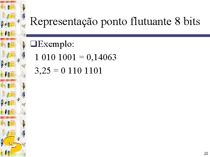 Representação ponto flutuante 8 bits q Exemplo: 1 010 1001 = 0, 14063 3,