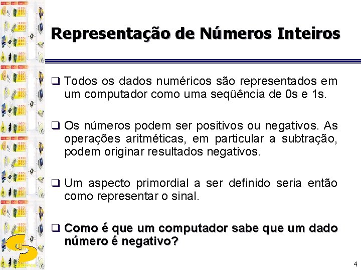 Representação de Números Inteiros q Todos os dados numéricos são representados em um computador