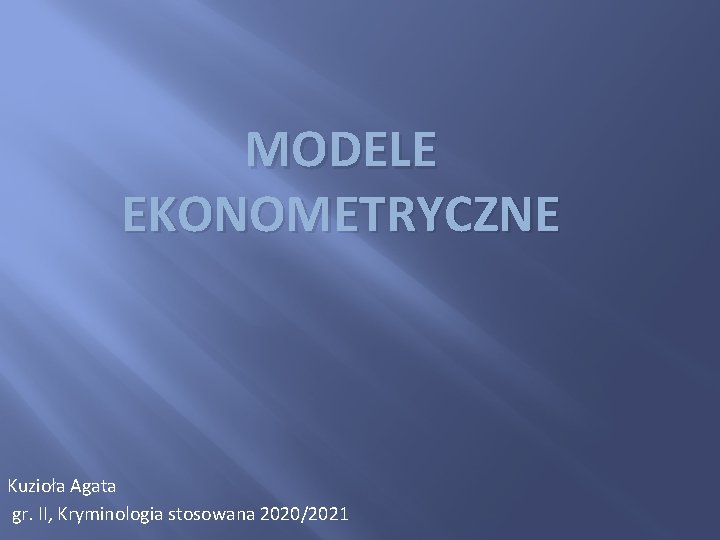 MODELE EKONOMETRYCZNE Kuzioła Agata gr. II, Kryminologia stosowana 2020/2021 