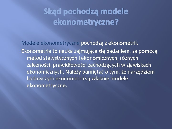 Skąd pochodzą modele ekonometryczne? Modele ekonometryczne pochodzą z ekonometrii. Ekonometria to nauka zajmująca się