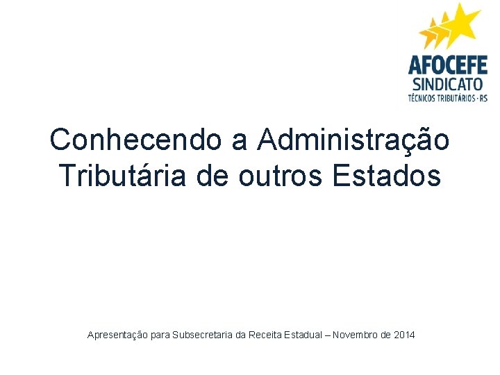 Conhecendo a Administração Tributária de outros Estados Apresentação para Subsecretaria da Receita Estadual –