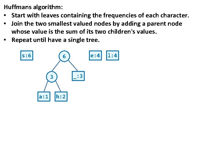 Huffmans algorithm: • Start with leaves containing the frequencies of each character. • Join