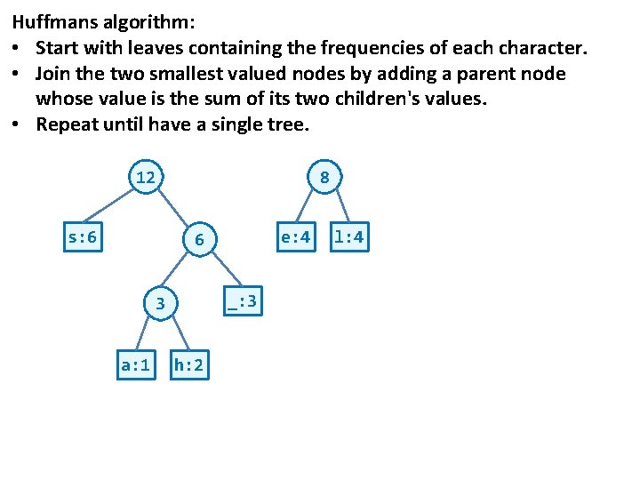 Huffmans algorithm: • Start with leaves containing the frequencies of each character. • Join