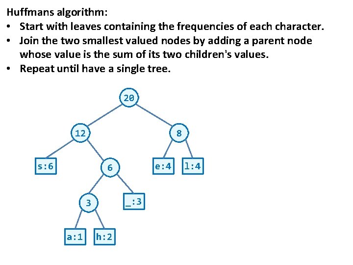 Huffmans algorithm: • Start with leaves containing the frequencies of each character. • Join