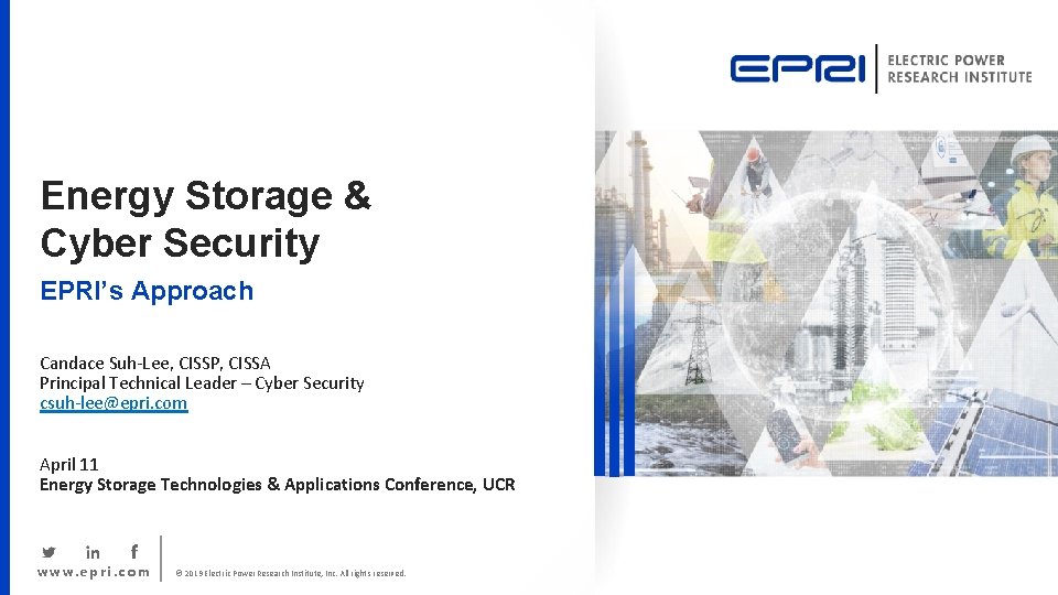 Energy Storage & Cyber Security EPRI’s Approach Candace Suh-Lee, CISSP, CISSA Principal Technical Leader