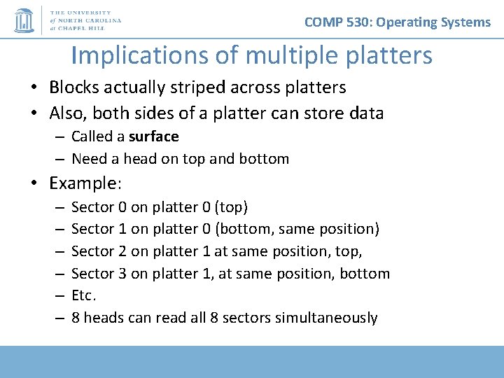 COMP 530: Operating Systems Implications of multiple platters • Blocks actually striped across platters