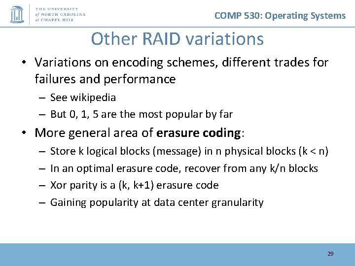COMP 530: Operating Systems Other RAID variations • Variations on encoding schemes, different trades