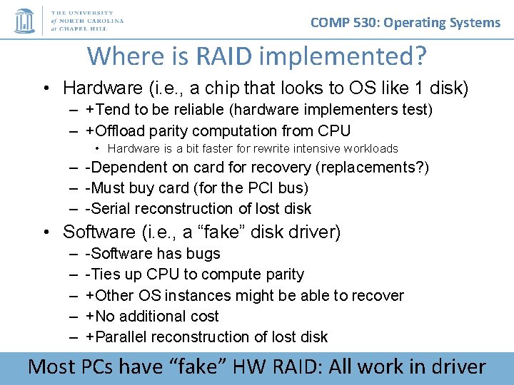 COMP 530: Operating Systems Where is RAID implemented? • Hardware (i. e. , a