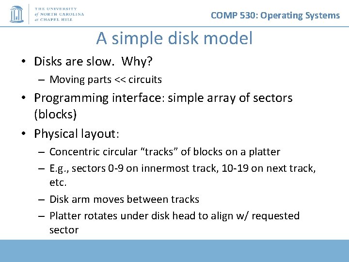 COMP 530: Operating Systems A simple disk model • Disks are slow. Why? –