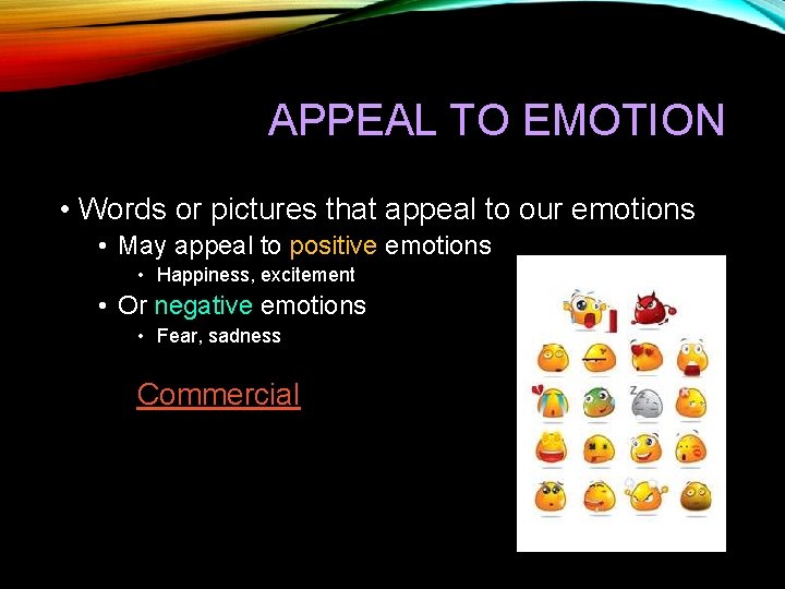 APPEAL TO EMOTION • Words or pictures that appeal to our emotions • May