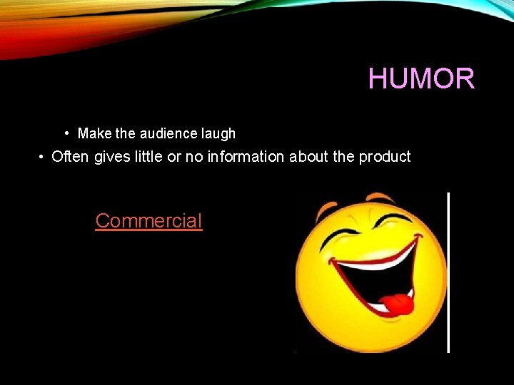 HUMOR • Make the audience laugh • Often gives little or no information about
