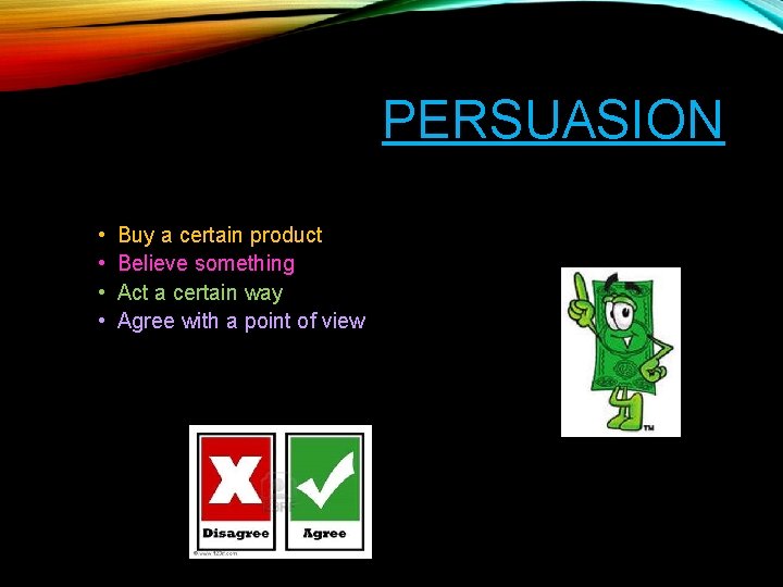 PERSUASION • A means of convincing people to: • • Buy a certain product