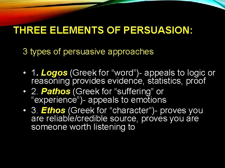 THREE ELEMENTS OF PERSUASION: 3 types of persuasive approaches • 1. Logos (Greek for