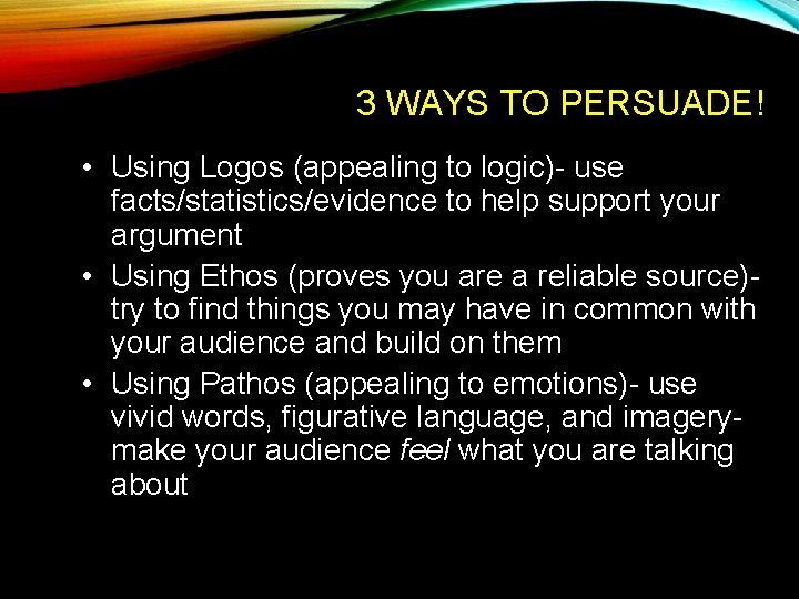 3 WAYS TO PERSUADE! • Using Logos (appealing to logic)- use facts/statistics/evidence to help