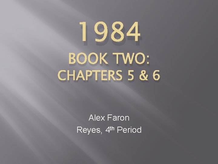 1984 BOOK TWO: CHAPTERS 5 & 6 Alex Faron Reyes, 4 th Period 