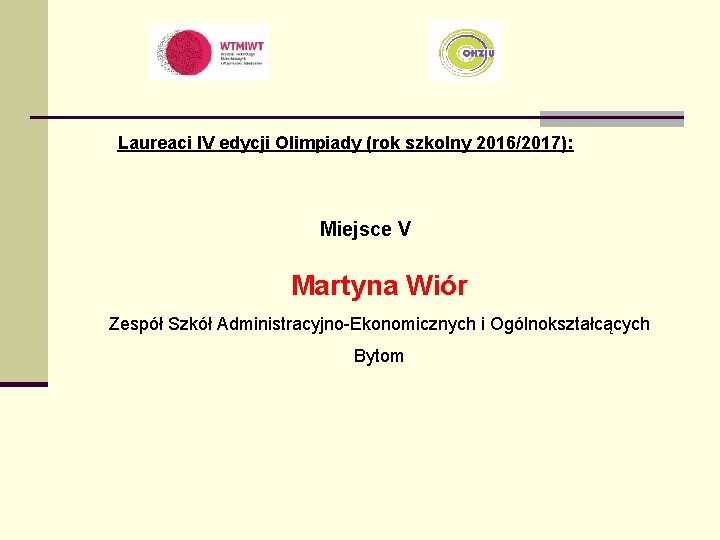 Laureaci IV edycji Olimpiady (rok szkolny 2016/2017): Miejsce V Martyna Wiór Zespół Szkół Administracyjno-Ekonomicznych