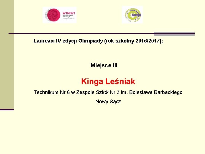 Laureaci IV edycji Olimpiady (rok szkolny 2016/2017): Miejsce III Kinga Leśniak Technikum Nr 6