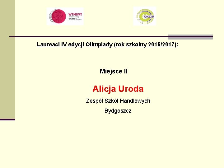 Laureaci IV edycji Olimpiady (rok szkolny 2016/2017): Miejsce II Alicja Uroda Zespół Szkół Handlowych