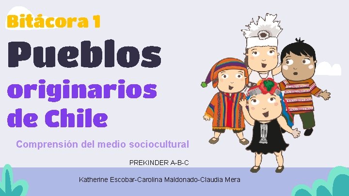 Bitácora 1 Pueblos originarios de Chile Comprensión del medio sociocultural PREKINDER A-B-C Katherine Escobar-Carolina