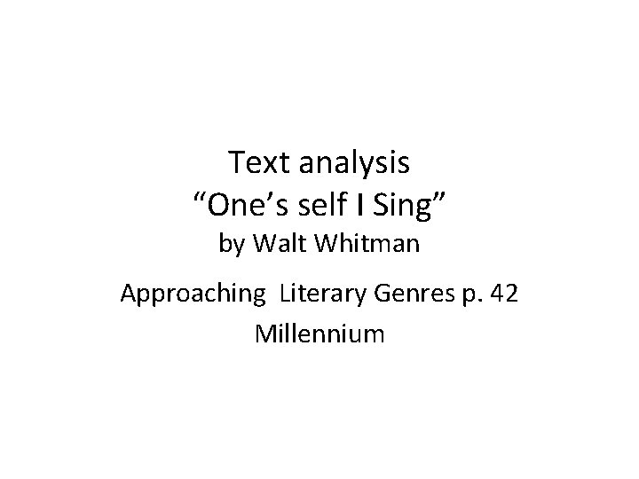 Text analysis “One’s self I Sing” by Walt Whitman Approaching Literary Genres p. 42