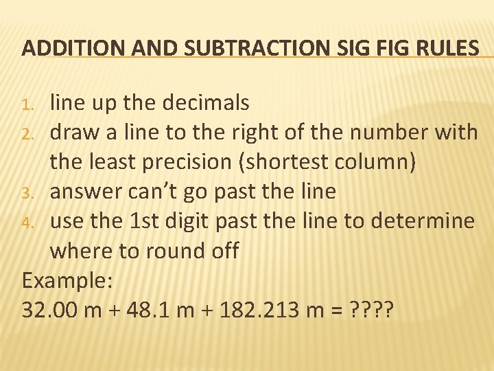 ADDITION AND SUBTRACTION SIG FIG RULES line up the decimals 2. draw a line