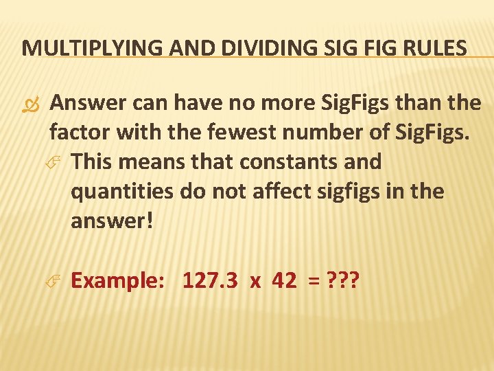 MULTIPLYING AND DIVIDING SIG FIG RULES Answer can have no more Sig. Figs than